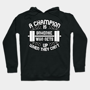 A champion gets up when they can't - Fitness - Sport- Healthy Hoodie